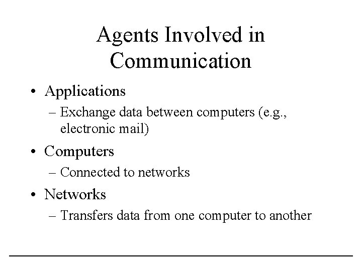 Agents Involved in Communication • Applications – Exchange data between computers (e. g. ,