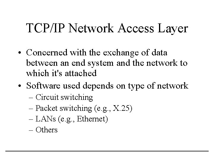 TCP/IP Network Access Layer • Concerned with the exchange of data between an end