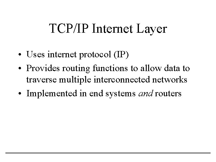 TCP/IP Internet Layer • Uses internet protocol (IP) • Provides routing functions to allow