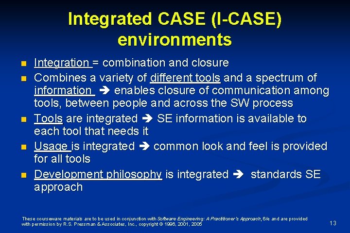 Integrated CASE (I-CASE) environments n n n Integration = combination and closure Combines a
