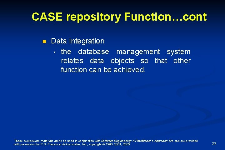 CASE repository Function…cont n Data Integration • the database management system relates data objects