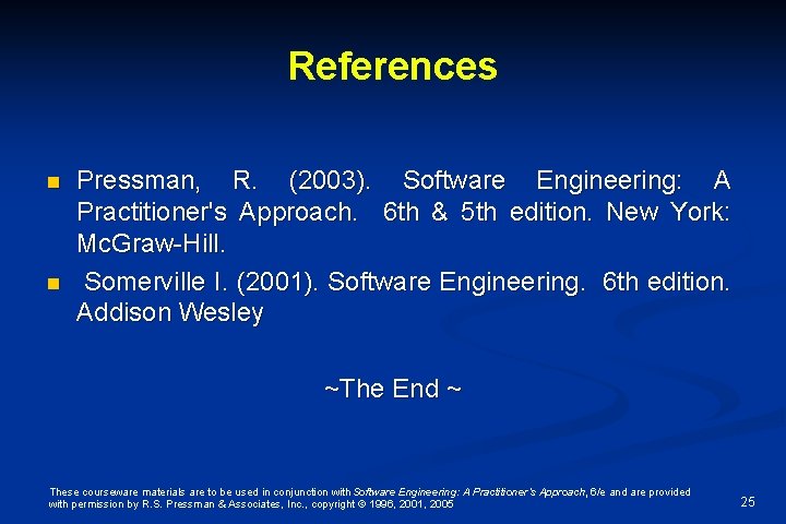 References n n Pressman, R. (2003). Software Engineering: A Practitioner's Approach. 6 th &
