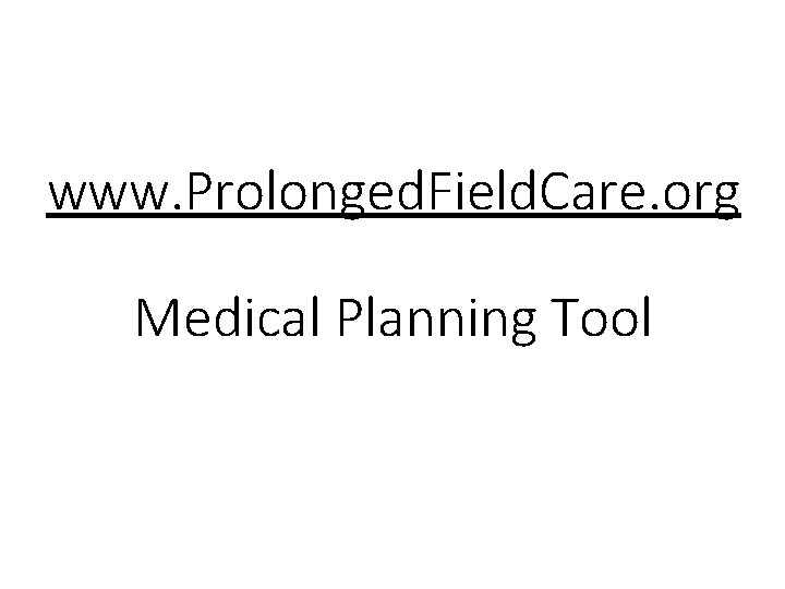 www. Prolonged. Field. Care. org Medical Planning Tool 