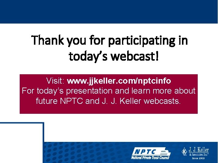 Thank you for participating in today’s webcast! Visit: www. jjkeller. com/nptcinfo For today’s presentation