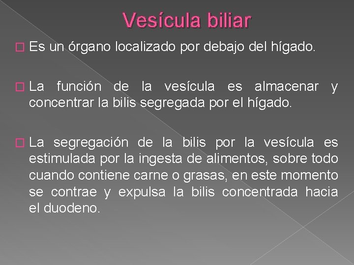 Vesícula biliar � Es un órgano localizado por debajo del hígado. � La función