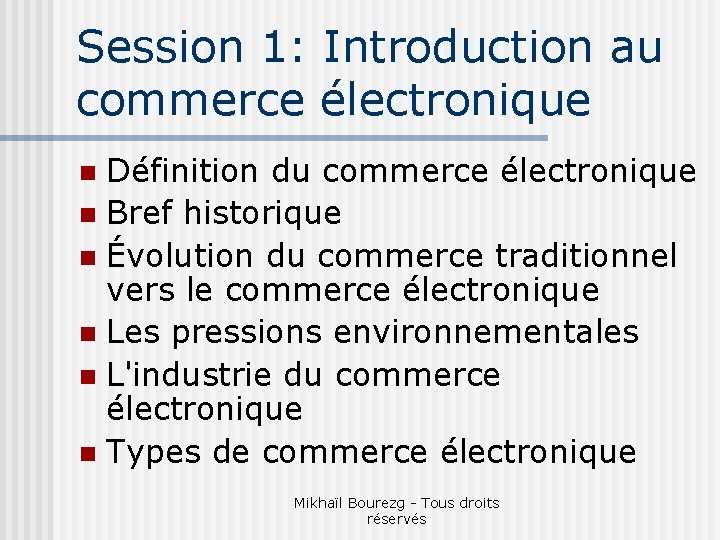 Session 1: Introduction au commerce électronique Définition du commerce électronique n Bref historique n