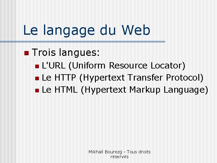 Le langage du Web n Trois langues: L'URL (Uniform Resource Locator) n Le HTTP