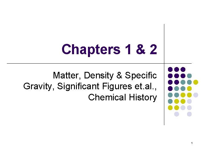 Chapters 1 & 2 Matter, Density & Specific Gravity, Significant Figures et. al. ,