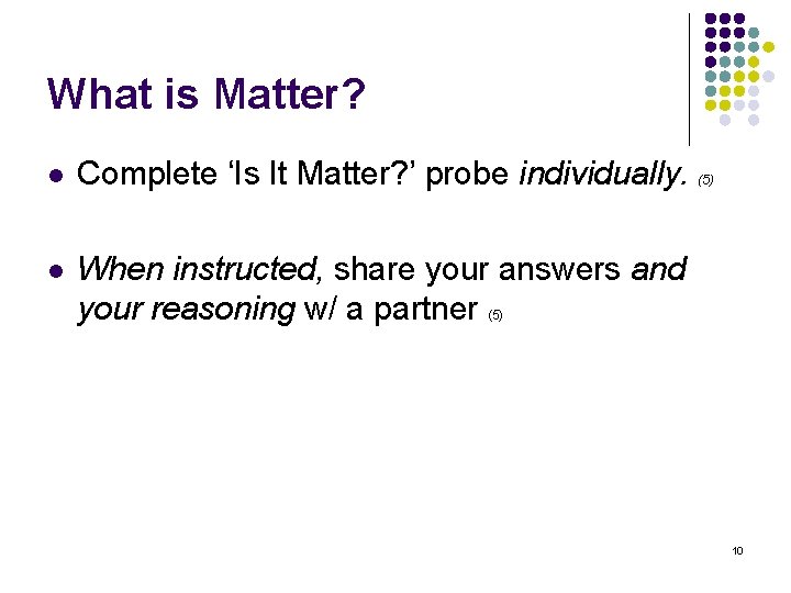 What is Matter? l Complete ‘Is It Matter? ’ probe individually. l When instructed,