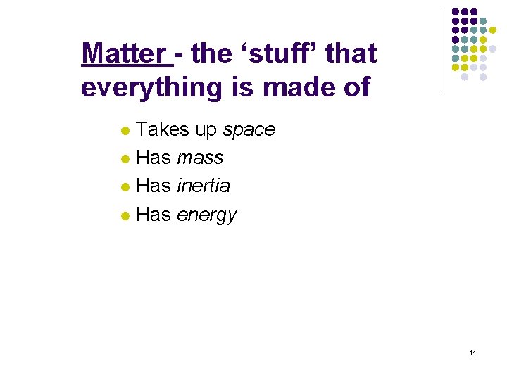Matter - the ‘stuff’ that everything is made of Takes up space l Has