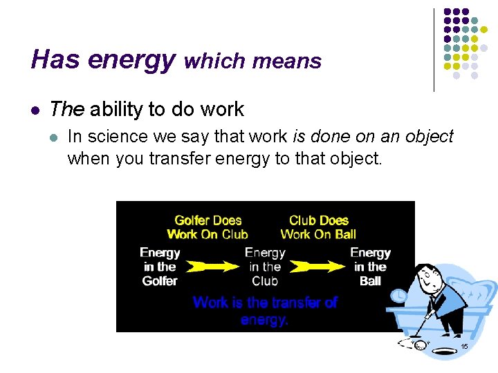 Has energy which means l The ability to do work l In science we