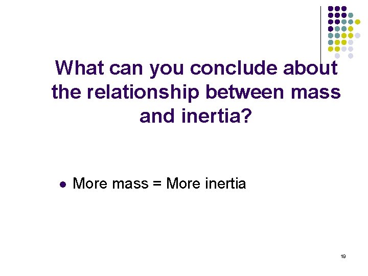 What can you conclude about the relationship between mass and inertia? l More mass