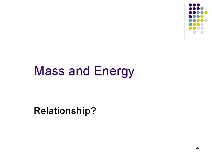 Mass and Energy Relationship? 20 