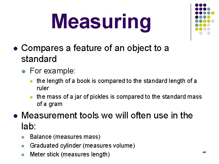 Measuring l Compares a feature of an object to a standard l For example: