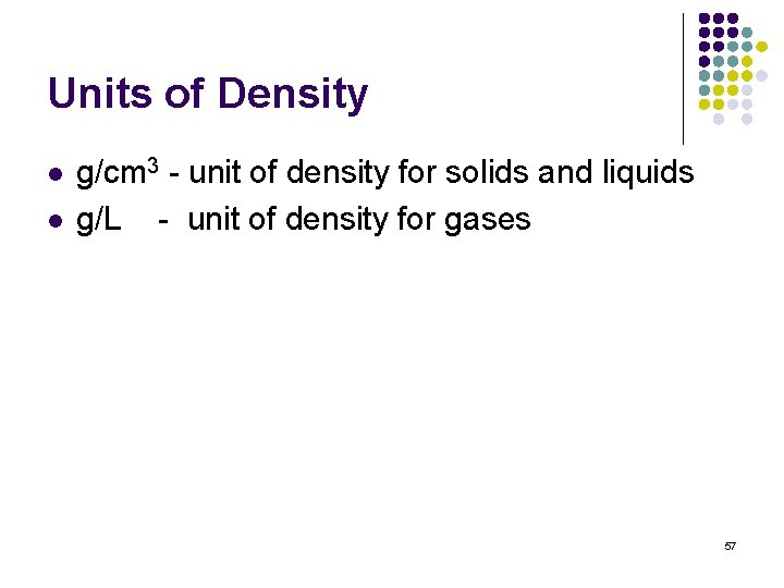 Units of Density l l g/cm 3 - unit of density for solids and