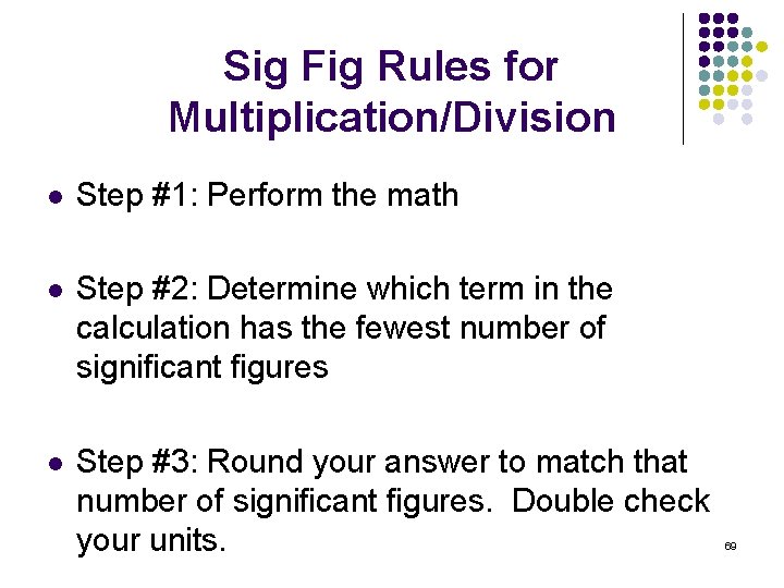 Sig Fig Rules for Multiplication/Division l Step #1: Perform the math l Step #2: