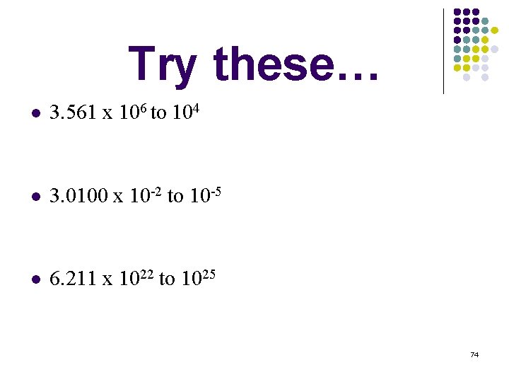 Try these… l 3. 561 x 106 to 104 l 3. 0100 x 10