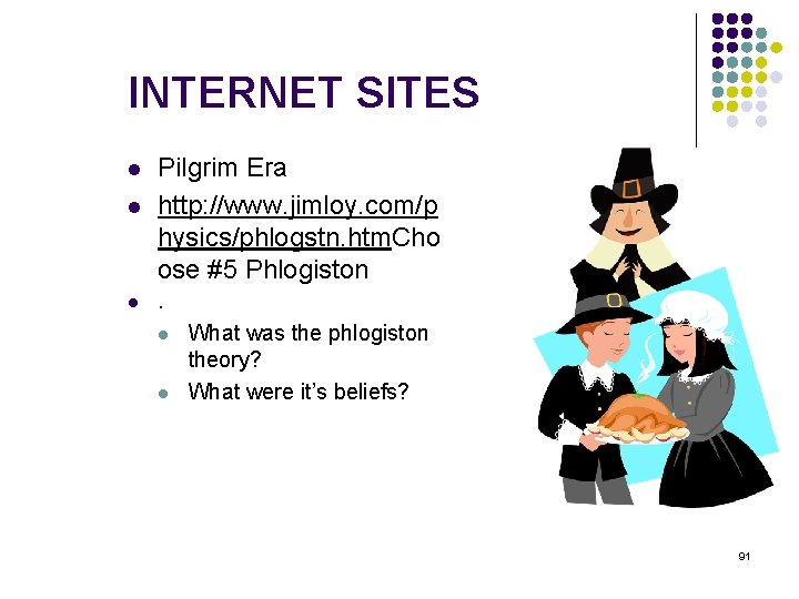 INTERNET SITES l l l Pilgrim Era http: //www. jimloy. com/p hysics/phlogstn. htm. Cho