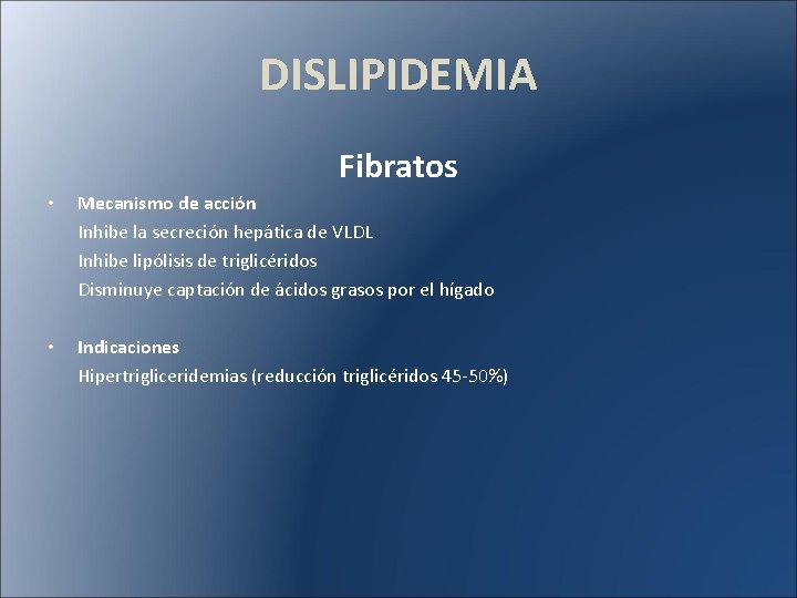 DISLIPIDEMIA Fibratos • Mecanismo de acción Inhibe la secreción hepática de VLDL Inhibe lipólisis