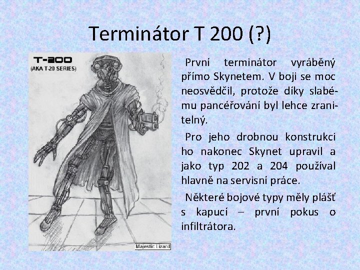 Terminátor T 200 (? ) První terminátor vyráběný přímo Skynetem. V boji se moc Terminátor T 200 (? ) První terminátor vyráběný přímo Skynetem. V boji se moc