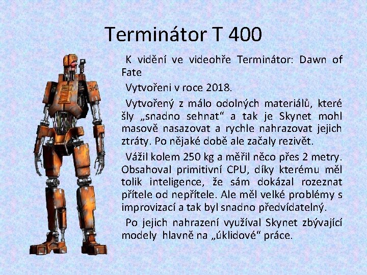 Terminátor T 400 K vidění ve videohře Terminátor: Dawn of Fate Vytvořeni v roce Terminátor T 400 K vidění ve videohře Terminátor: Dawn of Fate Vytvořeni v roce