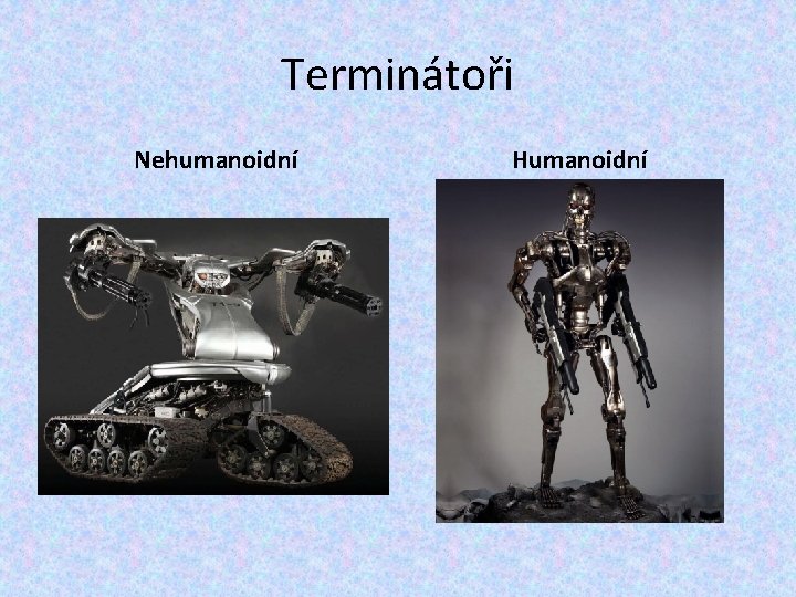 Terminátoři Nehumanoidní Humanoidní Terminátoři Nehumanoidní Humanoidní