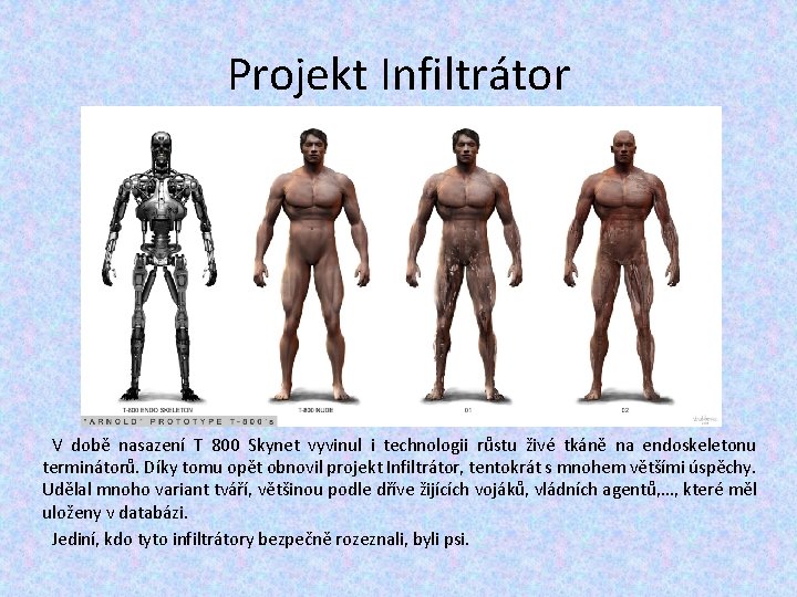 Projekt Infiltrátor V době nasazení T 800 Skynet vyvinul i technologii růstu živé tkáně Projekt Infiltrátor V době nasazení T 800 Skynet vyvinul i technologii růstu živé tkáně