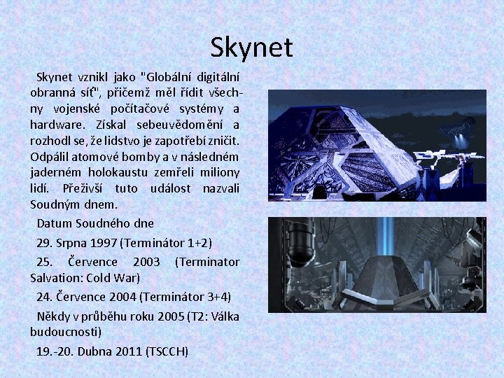 Skynet vznikl jako "Globální digitální obranná síť", přičemž měl řídit všechny vojenské počítačové systémy Skynet vznikl jako "Globální digitální obranná síť", přičemž měl řídit všechny vojenské počítačové systémy