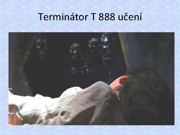 Terminátor T 888 učení Terminátor T 888 učení