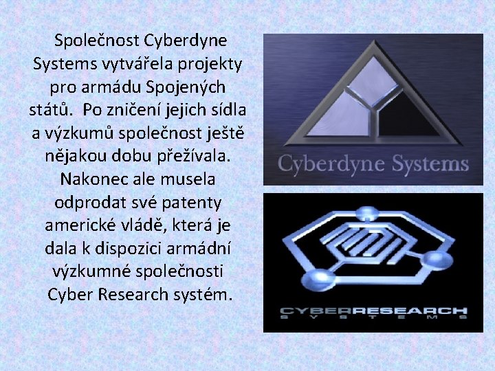 Společnost Cyberdyne Systems vytvářela projekty pro armádu Spojených států. Po zničení jejich sídla a Společnost Cyberdyne Systems vytvářela projekty pro armádu Spojených států. Po zničení jejich sídla a
