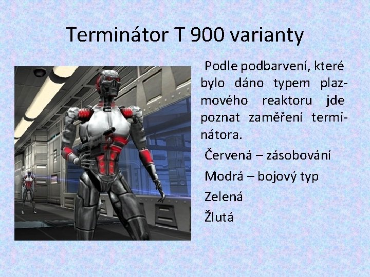 Terminátor T 900 varianty Podle podbarvení, které bylo dáno typem plazmového reaktoru jde poznat Terminátor T 900 varianty Podle podbarvení, které bylo dáno typem plazmového reaktoru jde poznat