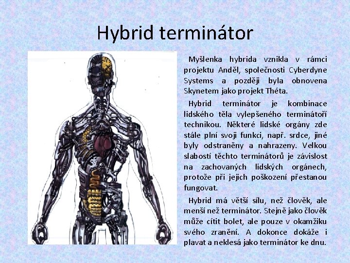 Hybrid terminátor Myšlenka hybrida vznikla v rámci projektu Anděl, společnosti Cyberdyne Systems a později Hybrid terminátor Myšlenka hybrida vznikla v rámci projektu Anděl, společnosti Cyberdyne Systems a později