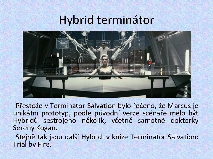 Hybrid terminátor Přestože v Terminator Salvation bylo řečeno, že Marcus je unikátní prototyp, podle Hybrid terminátor Přestože v Terminator Salvation bylo řečeno, že Marcus je unikátní prototyp, podle