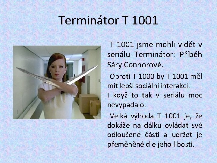 Terminátor T 1001 jsme mohli vidět v seriálu Terminátor: Příběh Sáry Connorové. Oproti T Terminátor T 1001 jsme mohli vidět v seriálu Terminátor: Příběh Sáry Connorové. Oproti T