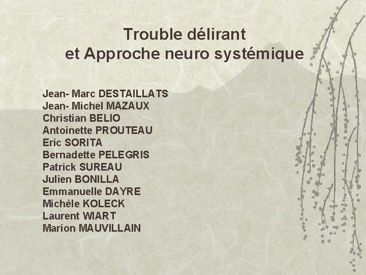Trouble délirant et Approche neuro systémique Jean- Marc DESTAILLATS Jean- Michel MAZAUX Christian BELIO