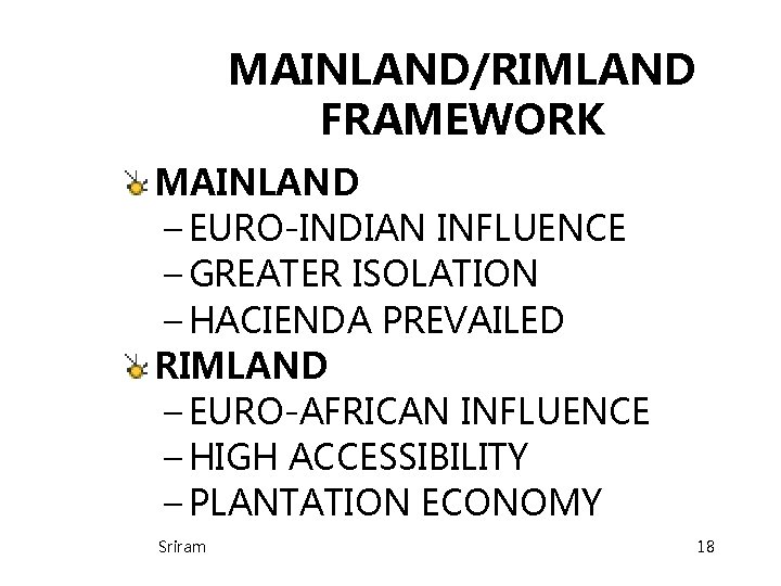 MAINLAND/RIMLAND FRAMEWORK MAINLAND – EURO-INDIAN INFLUENCE – GREATER ISOLATION – HACIENDA PREVAILED RIMLAND – MAINLAND/RIMLAND FRAMEWORK MAINLAND – EURO-INDIAN INFLUENCE – GREATER ISOLATION – HACIENDA PREVAILED RIMLAND –