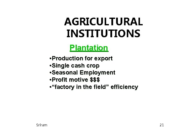 AGRICULTURAL INSTITUTIONS Plantation • Production for export • Single cash crop • Seasonal Employment AGRICULTURAL INSTITUTIONS Plantation • Production for export • Single cash crop • Seasonal Employment