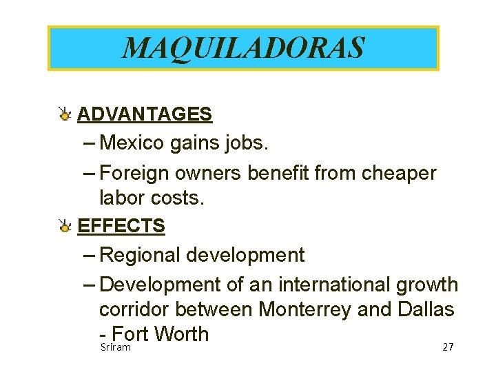 MAQUILADORAS ADVANTAGES – Mexico gains jobs. – Foreign owners benefit from cheaper labor costs. MAQUILADORAS ADVANTAGES – Mexico gains jobs. – Foreign owners benefit from cheaper labor costs.