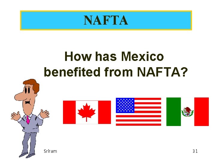 NAFTA How has Mexico benefited from NAFTA? Sriram 31 NAFTA How has Mexico benefited from NAFTA? Sriram 31