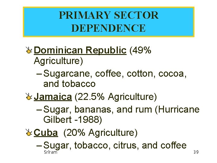 PRIMARY SECTOR DEPENDENCE Dominican Republic (49% Agriculture) – Sugarcane, coffee, cotton, cocoa, and tobacco PRIMARY SECTOR DEPENDENCE Dominican Republic (49% Agriculture) – Sugarcane, coffee, cotton, cocoa, and tobacco