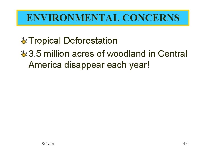 ENVIRONMENTAL CONCERNS Tropical Deforestation 3. 5 million acres of woodland in Central America disappear ENVIRONMENTAL CONCERNS Tropical Deforestation 3. 5 million acres of woodland in Central America disappear