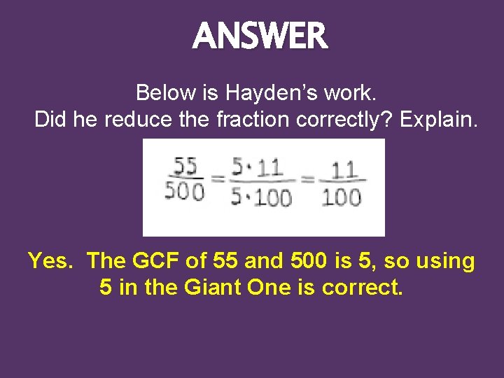 ANSWER Below is Hayden’s work. Did he reduce the fraction correctly? Explain. Yes. The