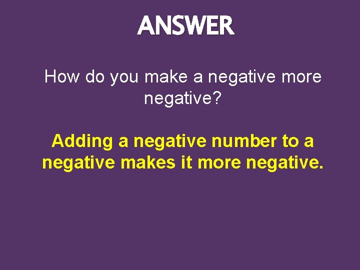 ANSWER How do you make a negative more negative? Adding a negative number to