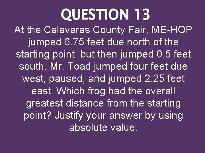 QUESTION 13 At the Calaveras County Fair, ME-HOP jumped 6. 75 feet due north