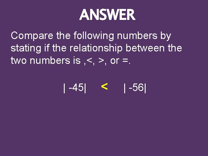 ANSWER Compare the following numbers by stating if the relationship between the two numbers