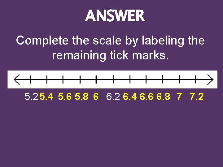 ANSWER Complete the scale by labeling the remaining tick marks. 5. 2 5. 4