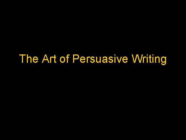 The Art of Persuasive Writing 