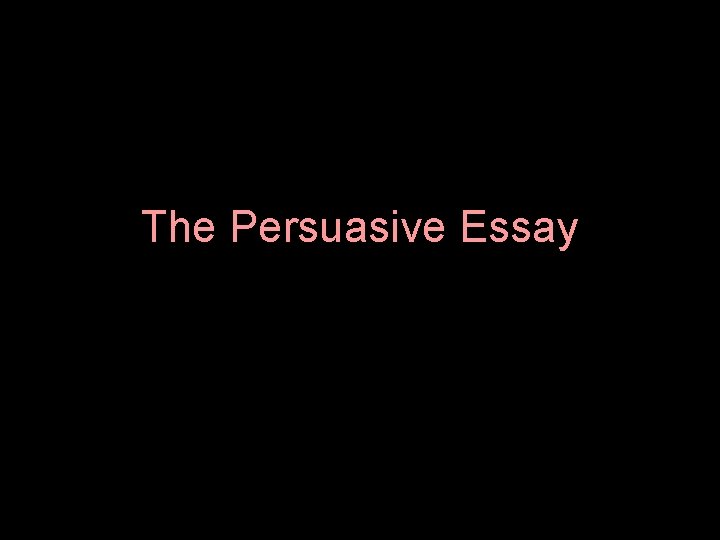 The Persuasive Essay 