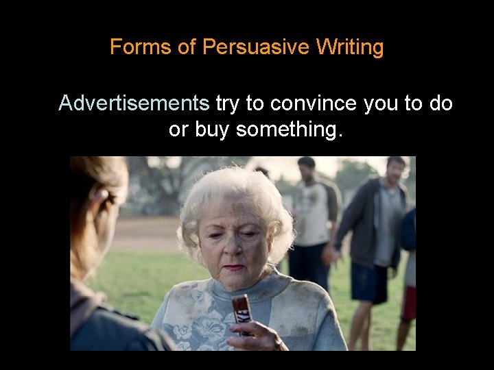 Forms of Persuasive Writing Advertisements try to convince you to do or buy something.