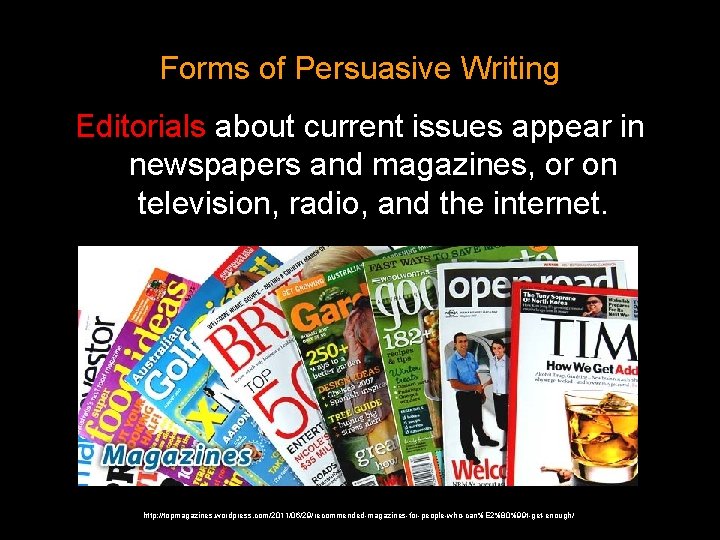 Forms of Persuasive Writing Editorials about current issues appear in newspapers and magazines, or